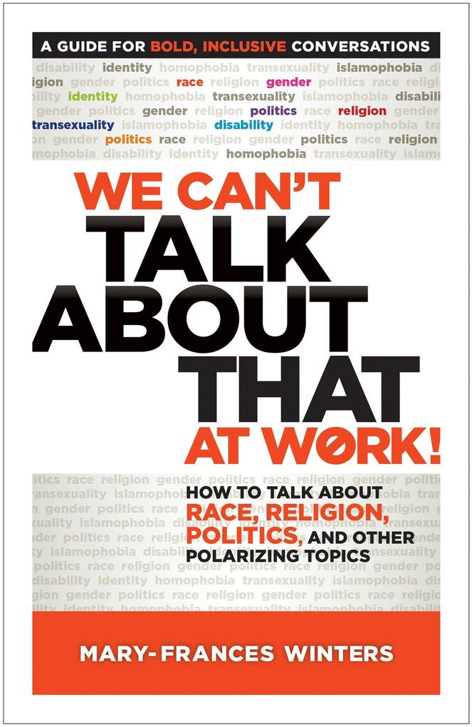 We Can‘t Talk about That at Work!: How to Talk about Race Religion Politics and Other Polarizing Topics