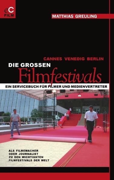 Cannes Venedig Berlin: Die grossen Filmfestivals - Matthias Greuling