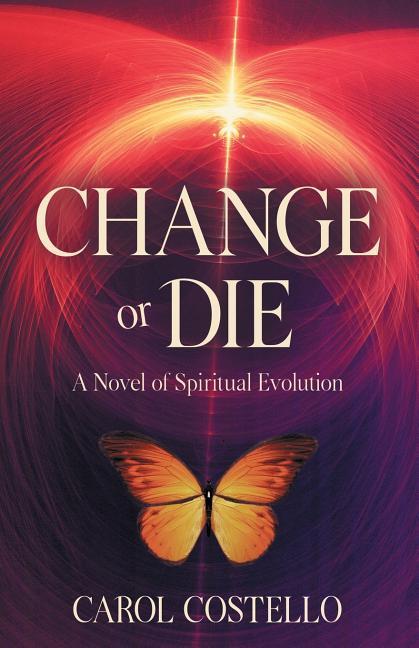 Change or Die: A Novel of Spiritual Evolution