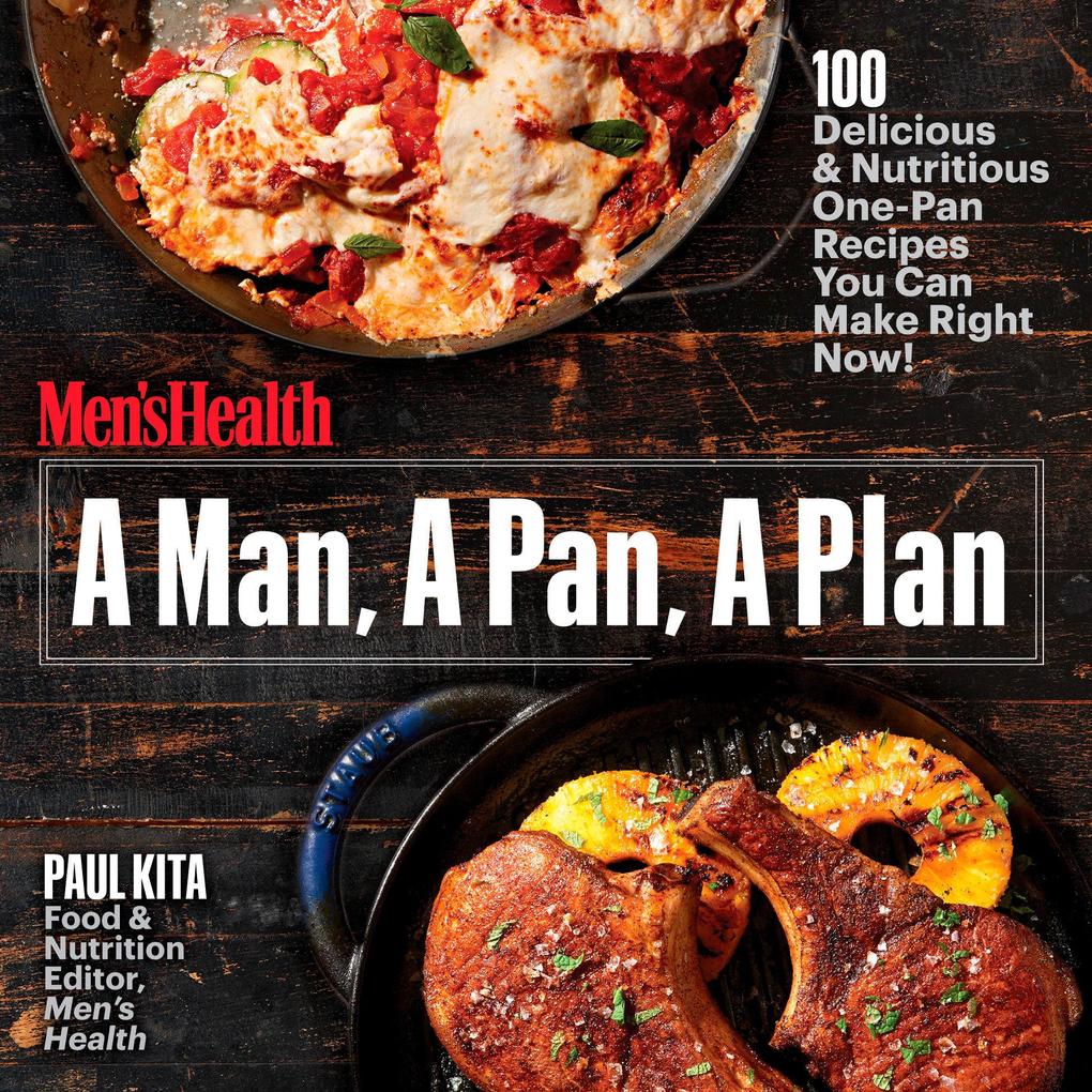 A Man a Pan a Plan: 100 Delicious & Nutritious One-Pan Recipes You Can Make Right Now!: A Cookbook
