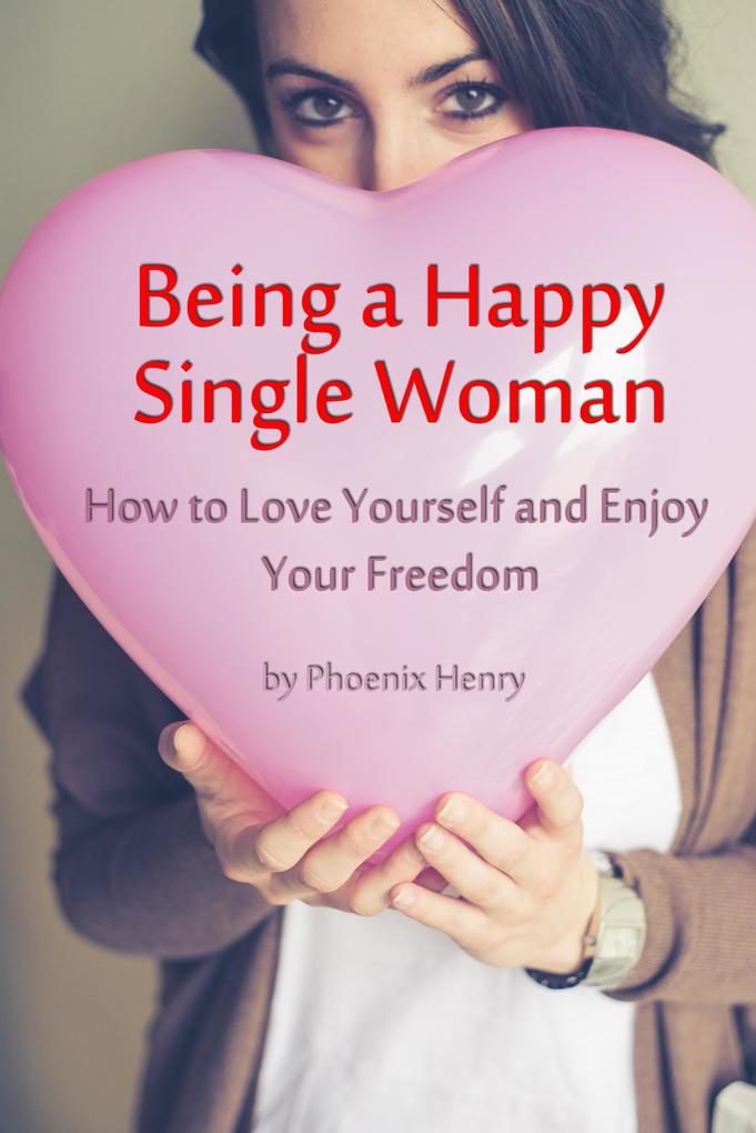 Being a Happy Single Woman - How to Love Yourself and Enjoy Your Freedom