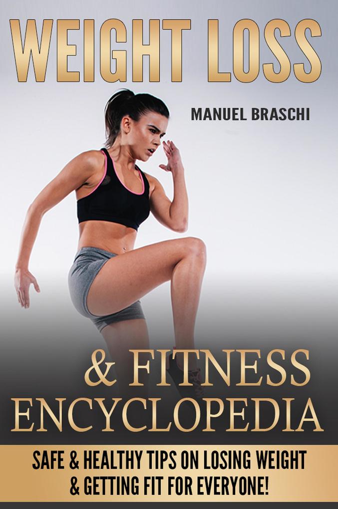Weight Loss & Fitness Encyclopedia: Safe & Healthy Tips On Losing Weight & Getting Fit For Everyone!