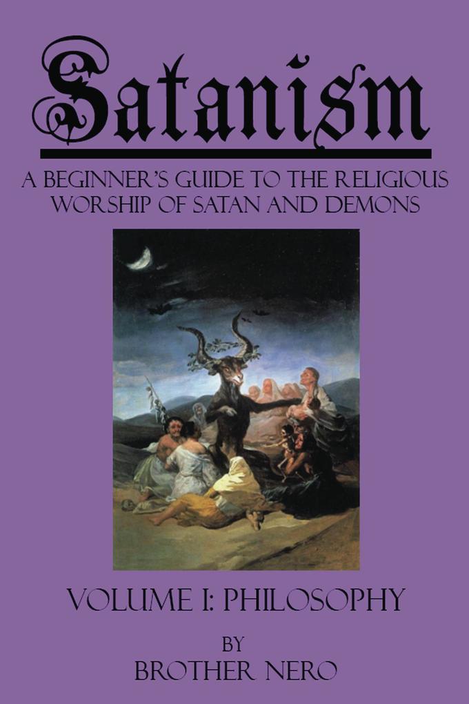 Satanism: A Beginner‘s Guide to the Religious Worship of Satan and Demons Volume I: Philosophy