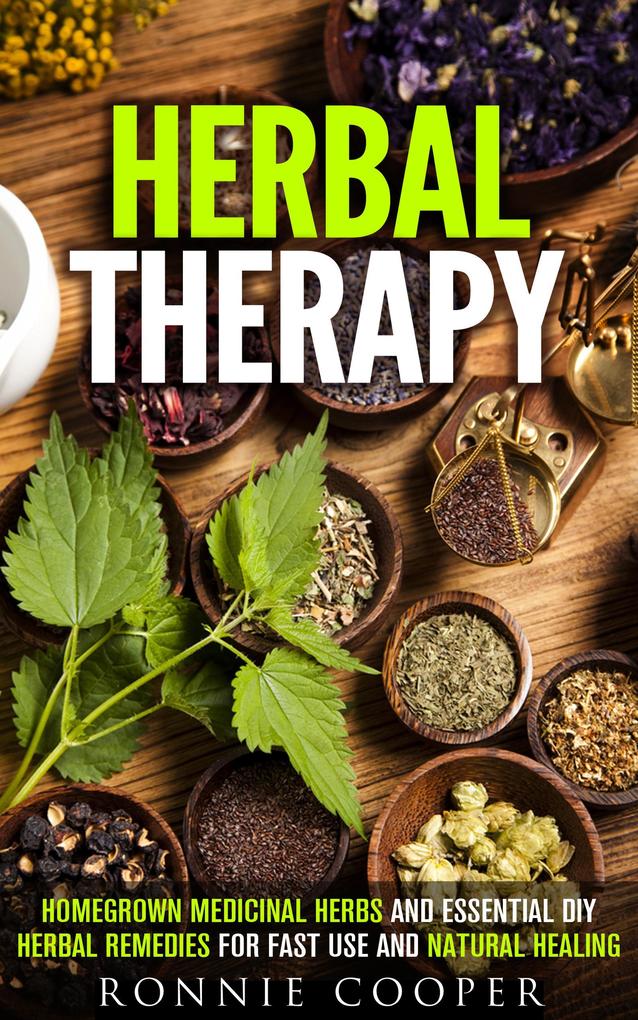 Herbal Therapy: Homegrown Medicinal Herbs and Essential DIY Herbal Remedies for Fast Use and Natural Healing (DIY Medicinal Herbs)