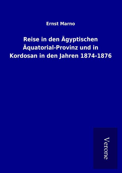 Reise in den Ägyptischen Äquatorial-Provinz und in Kordosan in den Jahren 1874-1876