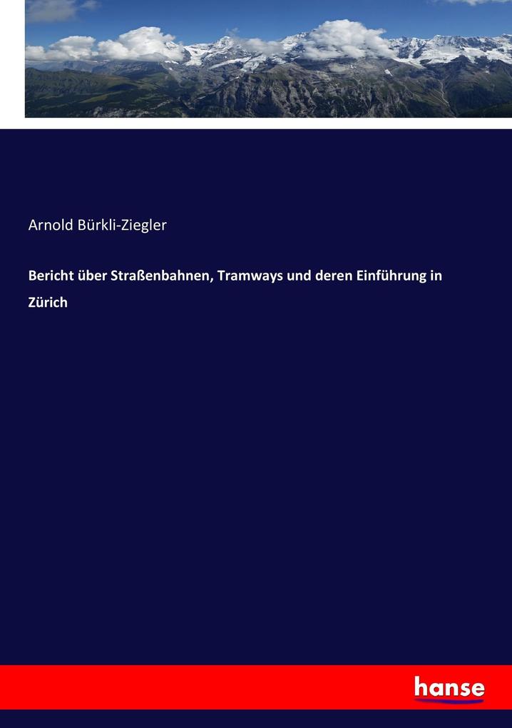 Bericht über Straßenbahnen Tramways und deren Einführung in Zürich