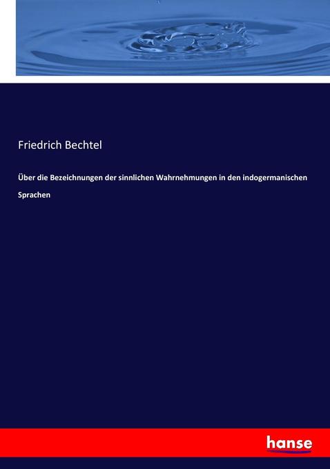 Über die Bezeichnungen der sinnlichen Wahrnehmungen in den indogermanischen Sprachen - Friedrich Bechtel