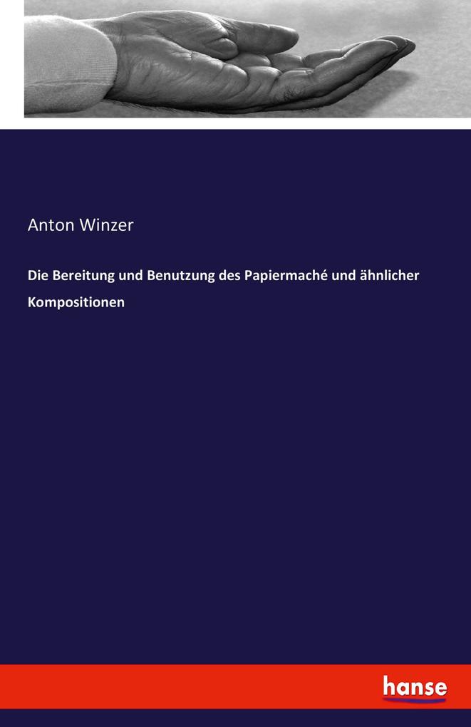 Die Bereitung und Benutzung des Papiermaché und ähnlicher Kompositionen