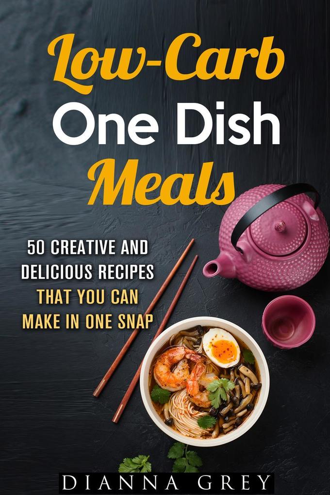 Low-Carb One-Dish Meals: 50 Creative and Delicious Recipes that You Can Make in One Snap (Quick & Easy)
