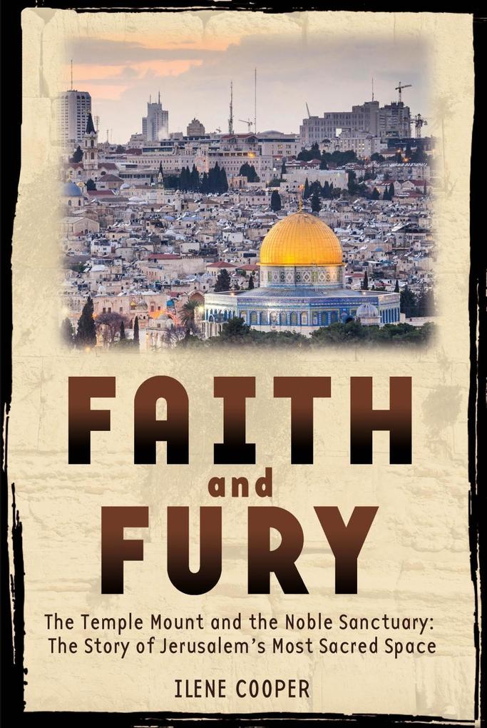 Faith and Fury: The Temple Mount and the Noble Sanctuary: The Story of Jerusalem‘s Most Sacred Space