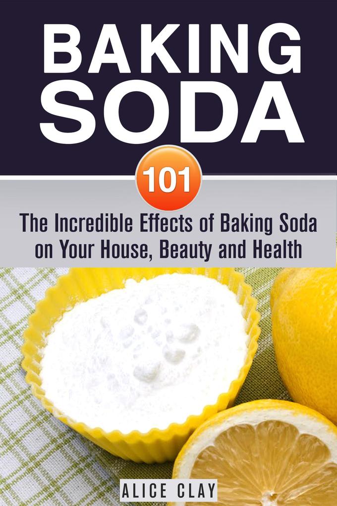Baking Soda 101: The Incredible Effects of Baking Soda on Your House Beauty and Health (DIY Hacks)