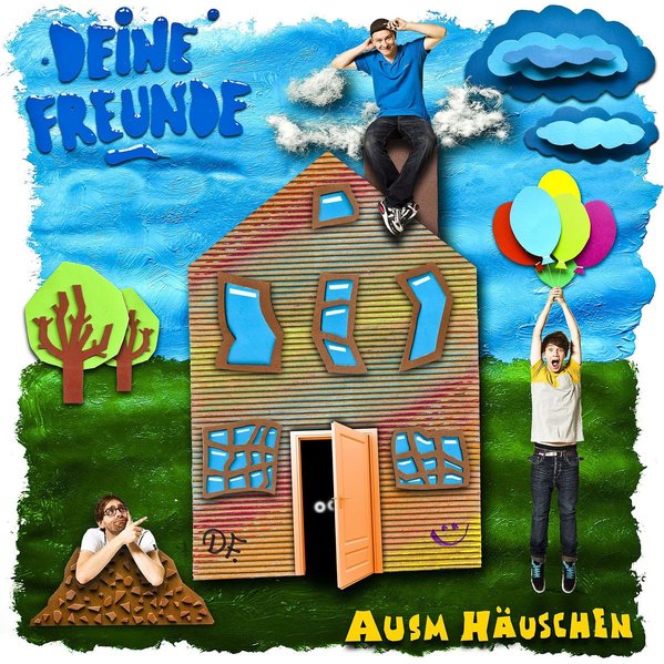 Deine Freunde: Ausm Häuschen