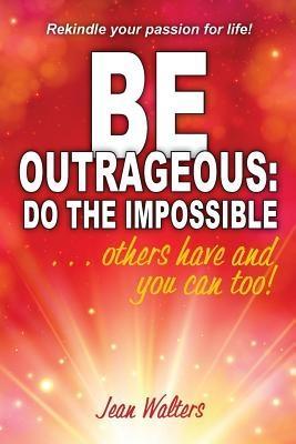 Be Outrageous: Do the Impossible