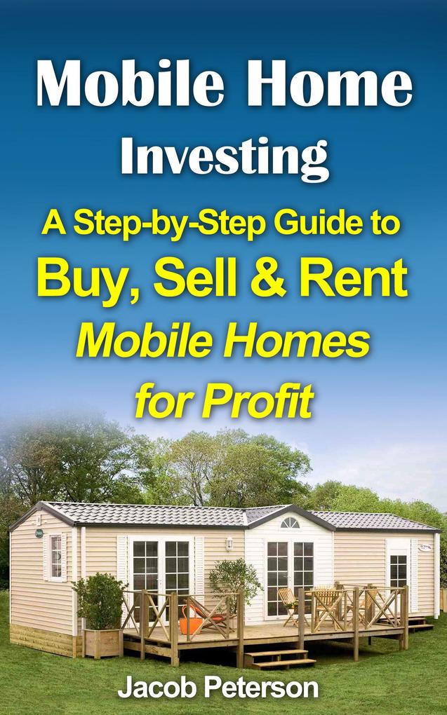 Mobile Home Investing: A Step-by-Step Guide to Buy Sell & Rent Mobile Homes for Profit (Retirement & Investment)