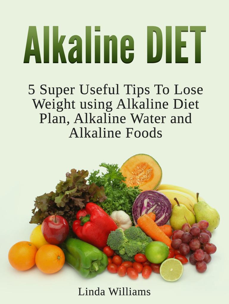 Alkaline Diet: 5 Super Useful Tips to Lose Weight using Alkaline Diet