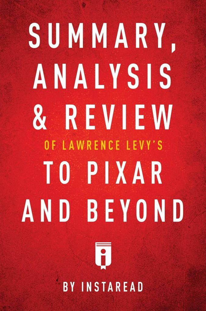 Summary Analysis & Review of Lawrence Levy‘s To Pixar and Beyond by Instaread