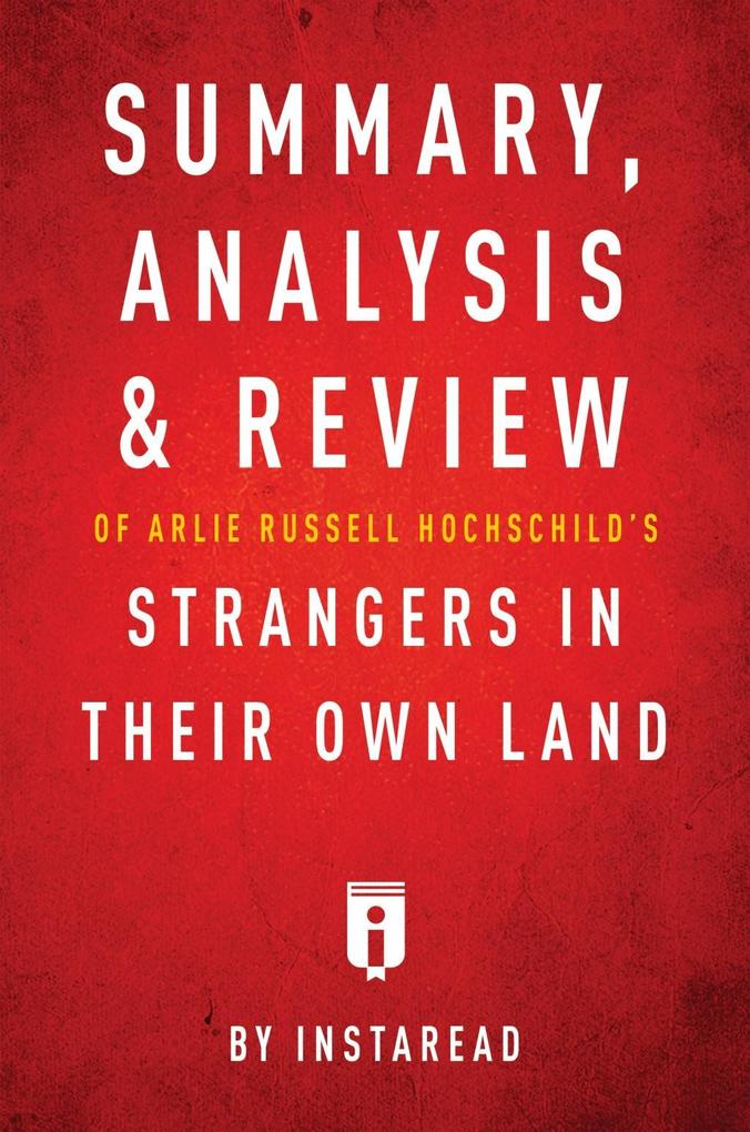 Summary Analysis & Review of Arlie Russell Hochschild‘s Strangers in Their Own Land by Instaread