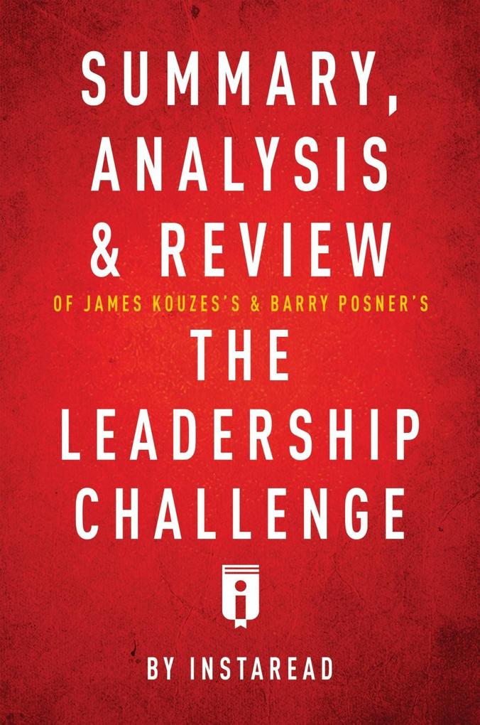 Summary Analysis & Review of James Kouzes‘s & Barry Posner‘s The Leadership Challenge by Instaread