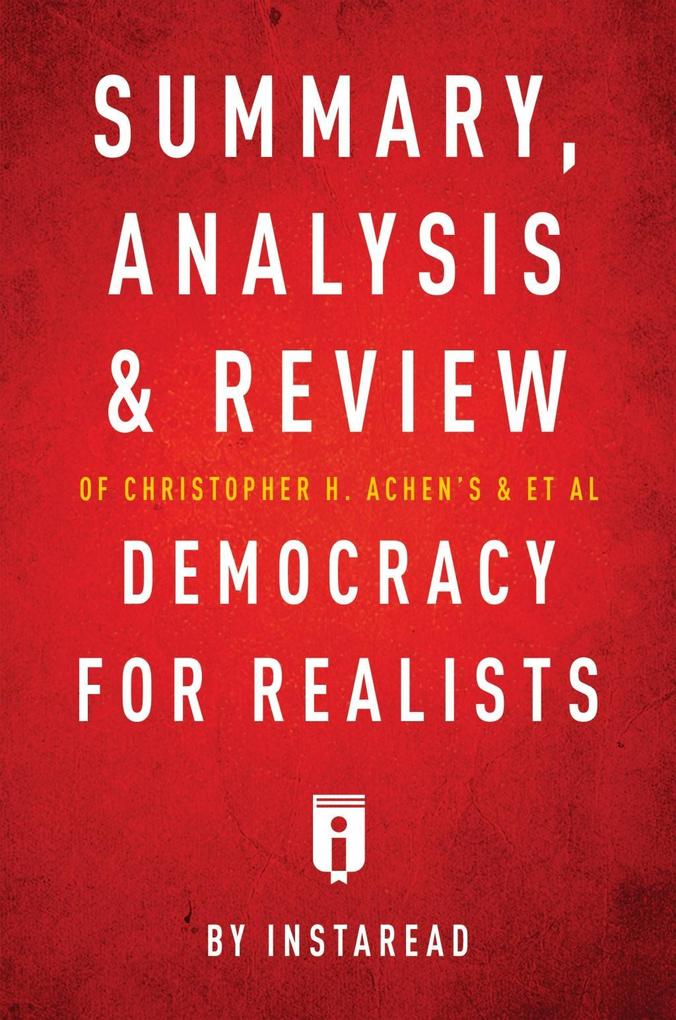 Summary Analysis & Review of Christopher H. Achen‘s & & et al Democracy for Realists by Instaread