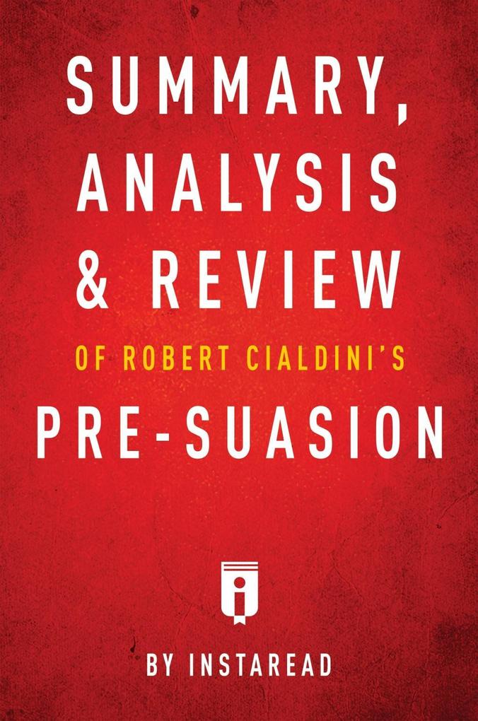 Summary Analysis & Review of Robert Cialdini‘s Pre-suasion by Instaread