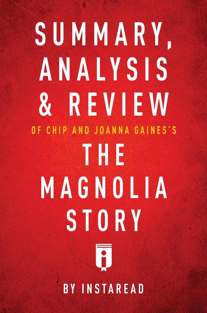 Summary Analysis & Review of Chip and Joanna Gaines‘s The Magnolia Story with Mark Dagostino by Instaread