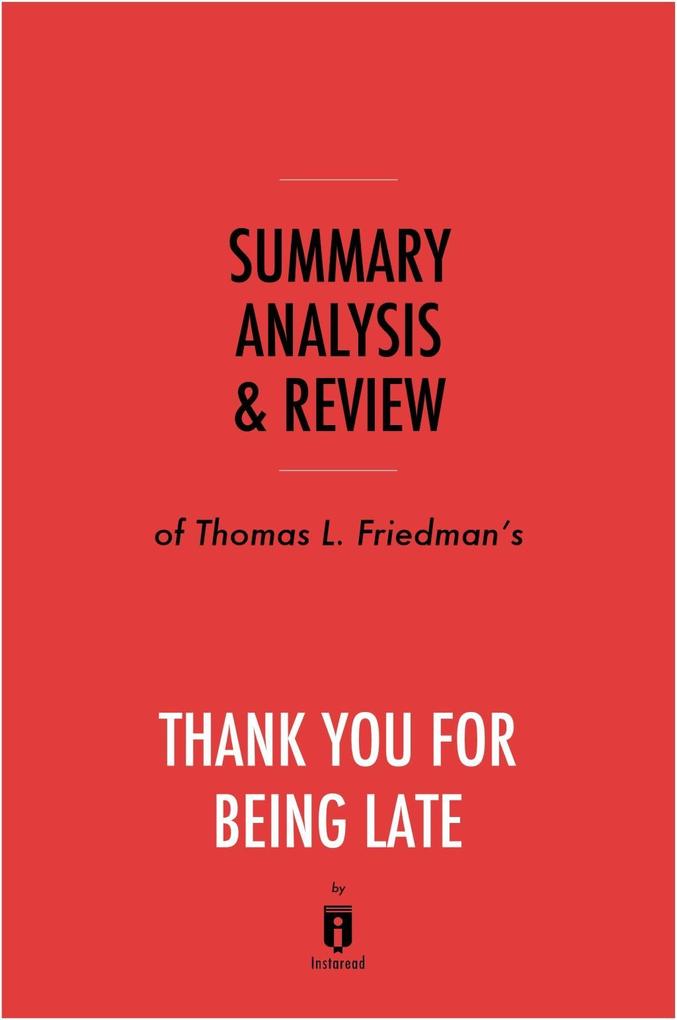 Summary Analysis & Review of Thomas L. Friedman‘s Thank You for Being Late by Instaread