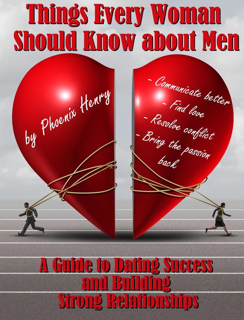 Things Every Woman Should Know about Men: A Guide to Dating Success and Building Strong Relationships