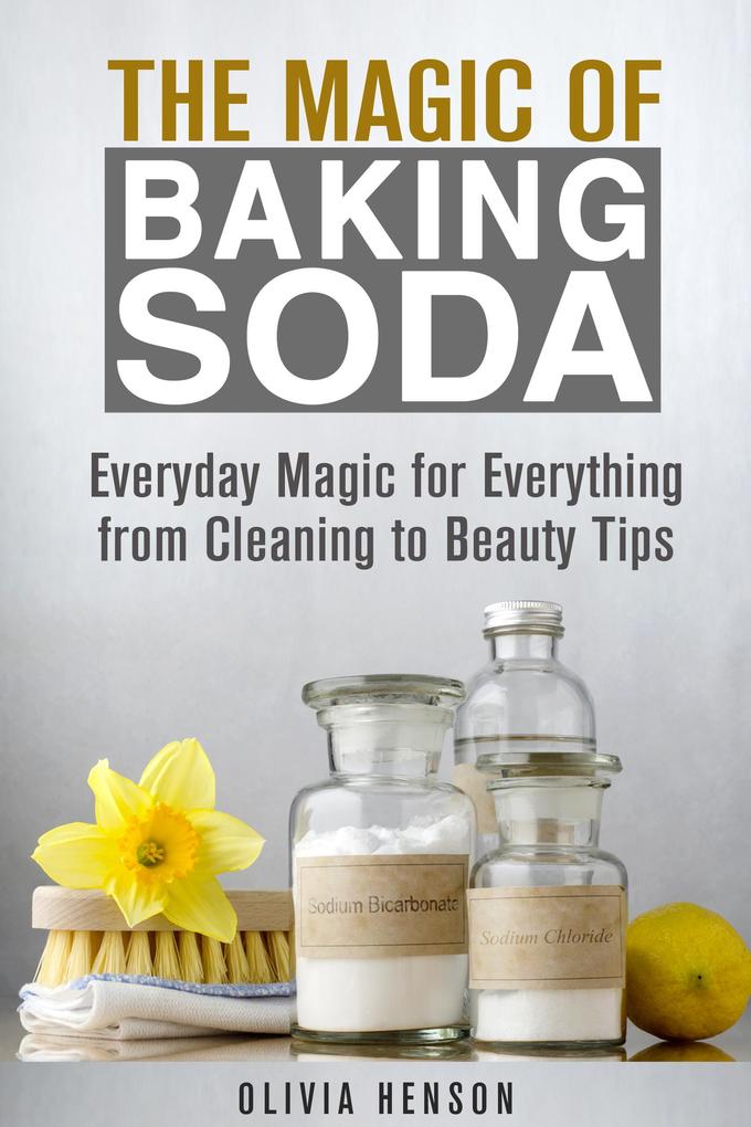 The Magic of Baking Soda: Everyday Magic for Everything from Cleaning to Beauty Tips (DIY Hacks)