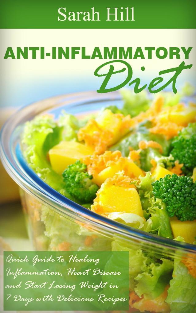 Anti-Inflammatory Diet: Quick Beginner‘s Guide to Healing Inflammation Heart Disease Weight loss in 7 days