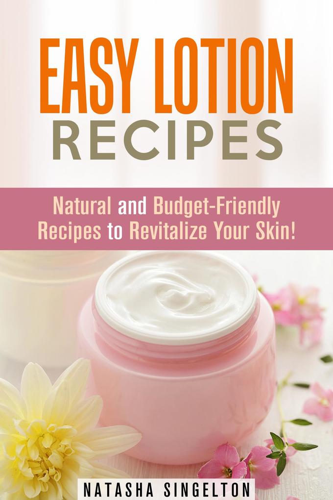 Easy Lotion Recipes: Natural and Budget-Friendly Recipes to Revitalize Your Skin! (DIY Beauty Products)