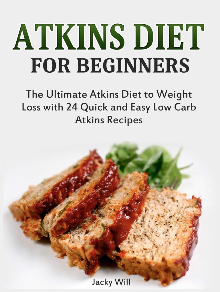 Atkins Diet for Beginners: The Ultimate Atkins Diet for Weight Loss with 24 Atkins Diet Recipes