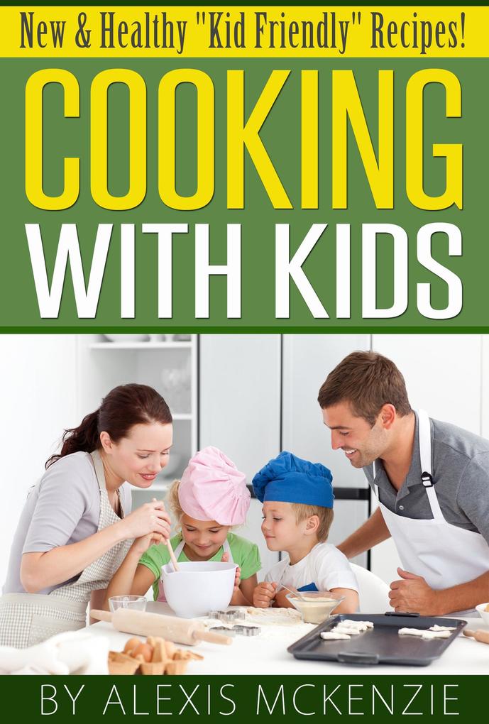 Cooking with Kids: New and Healthy Kid Friendly Recipes!