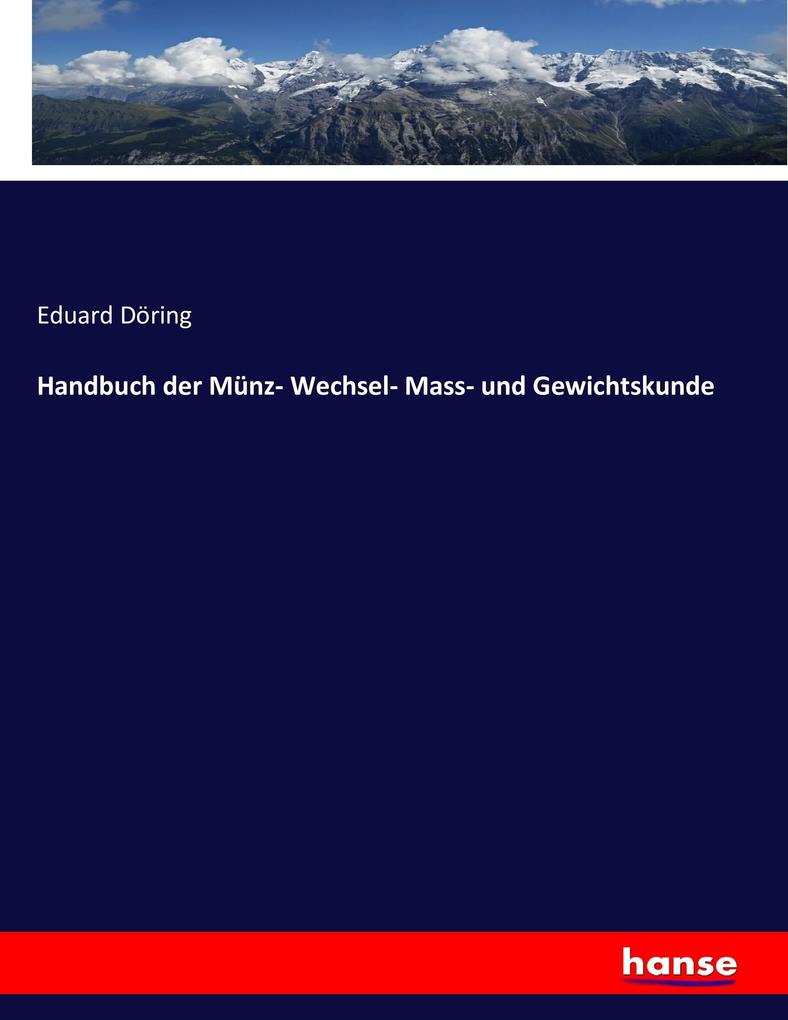 Handbuch der Münz- Wechsel- Mass- und Gewichtskunde