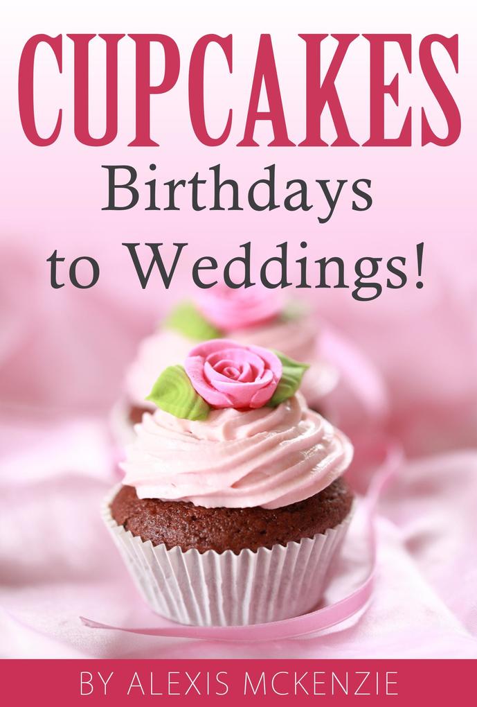 CupCakes: Birthdays to Weddings!