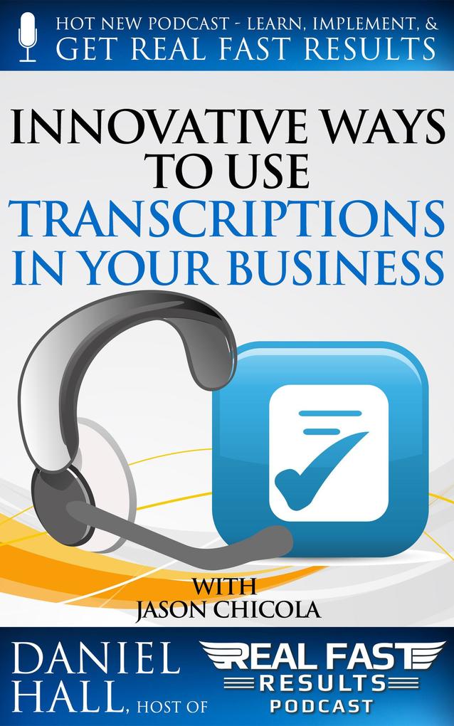 Innovative Ways to Use Transcriptions in Your Business (Real Fast Results #26)