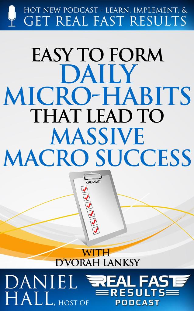 Easy to Form Daily Micro-Habits That Lead to Massive Macro Success (Real Fast Results #28)