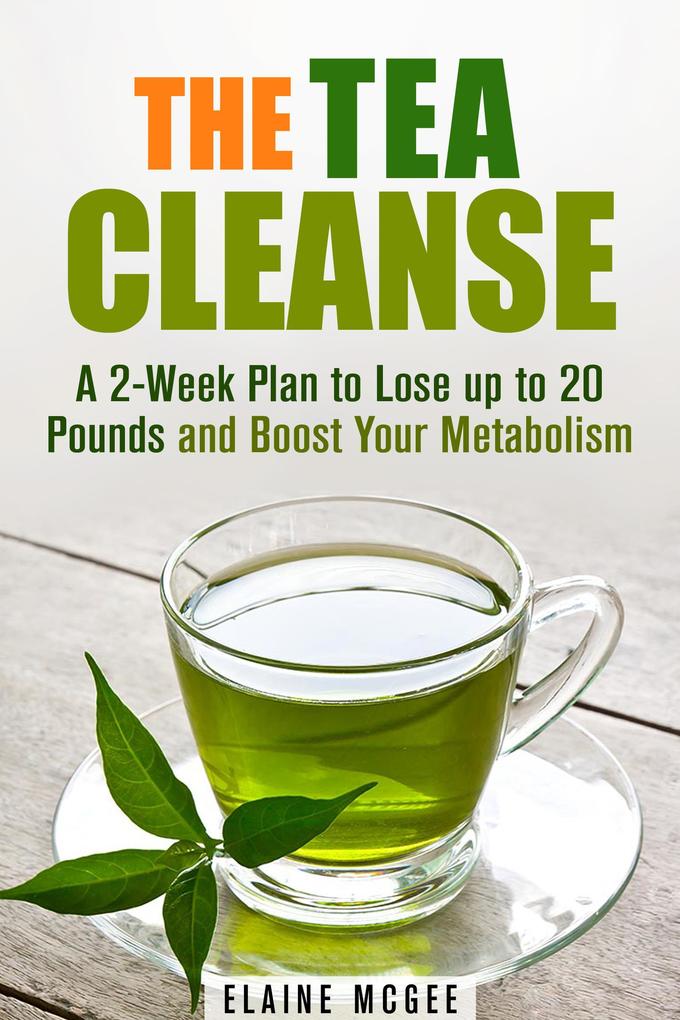 The Tea Cleanse: A 2-Week Plan to Lose up to 20 Pounds and Boost Your Metabolism (Cleanse & Detoxify)