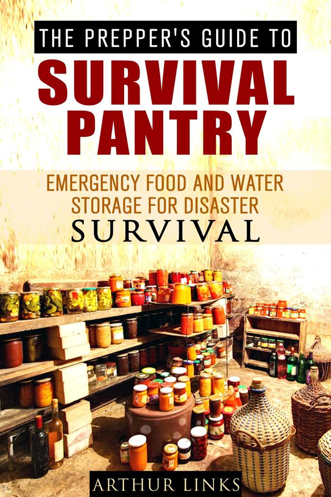 The Prepper‘s Guide To Survival Pantry : Emergency Food and Water Storage for Disaster Survival (Survival Guide)