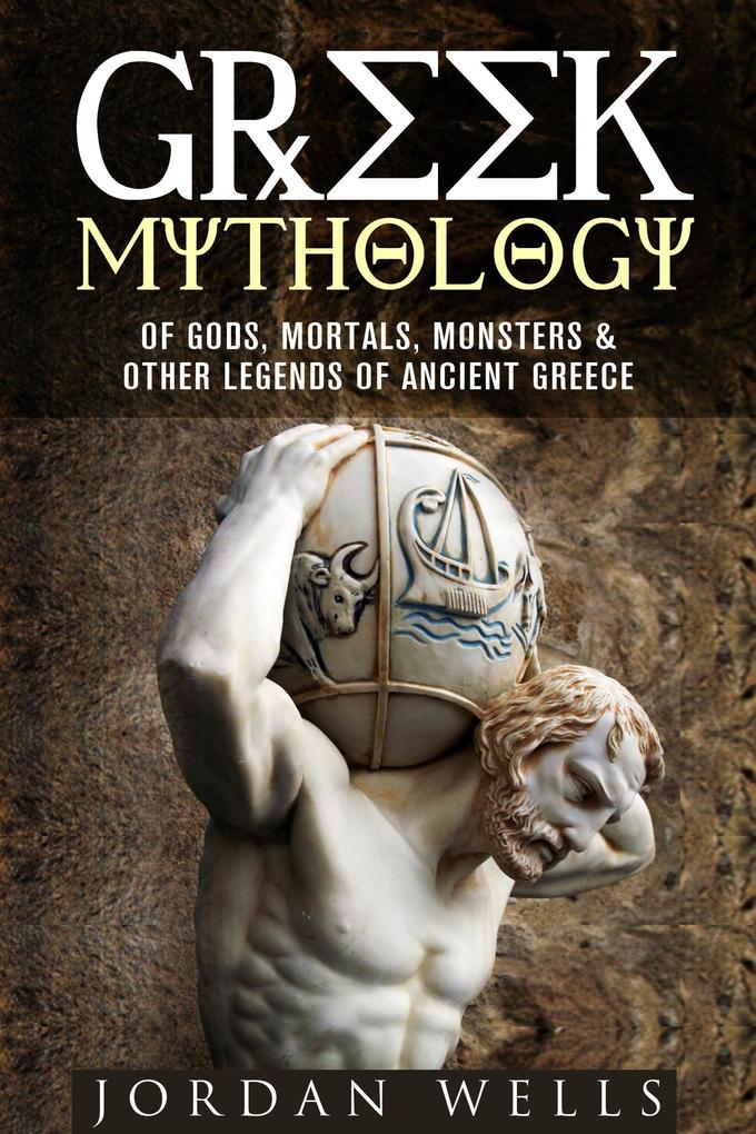 Greek Mythology: Of Gods Mortals Monsters & Other Legends of Ancient Greece (Myths & Legends)