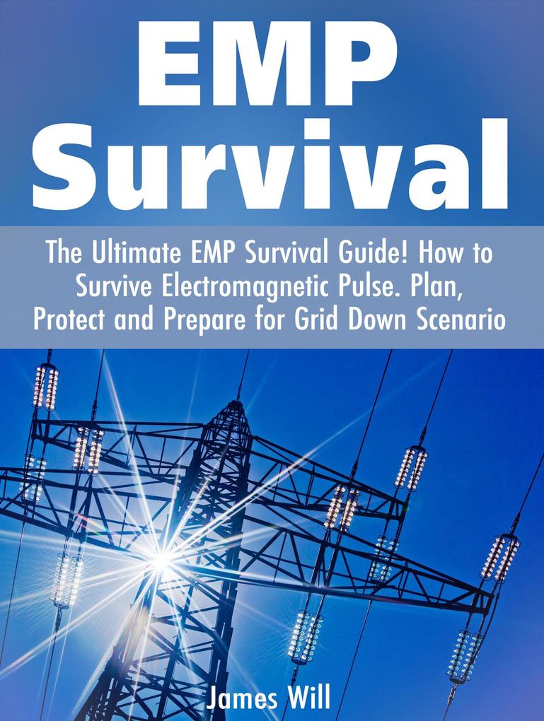 EMP Survival: The Ultimate EMP Survival Guide! How to Survive Electromagnetic Pulse. Plan Protect and Prepare for Grid Down Scenario