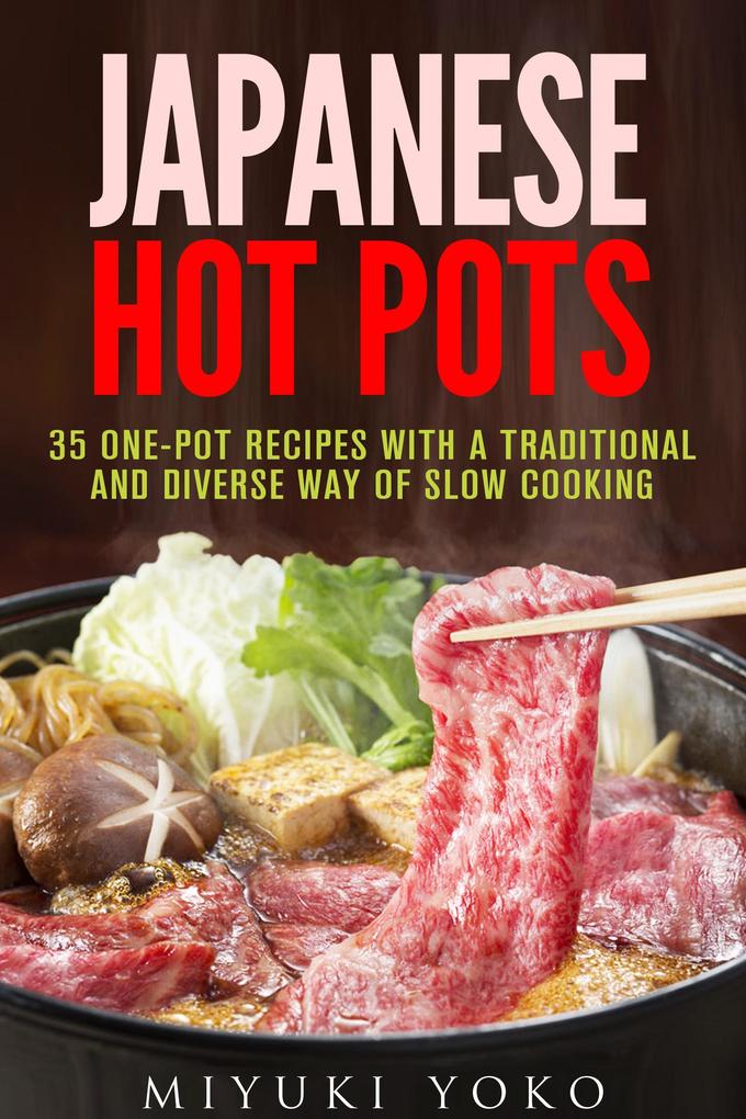 Japanese Hot Pots: 35 One-Pot Recipes with a Traditional and Diverse Way of Slow Cooking (Authentic Meals)