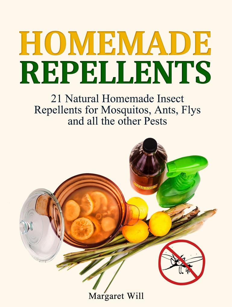 Homemade Repellents: 21 Natural Homemade Insect Repellents for Mosquitos Ants Flys and all the other Pests