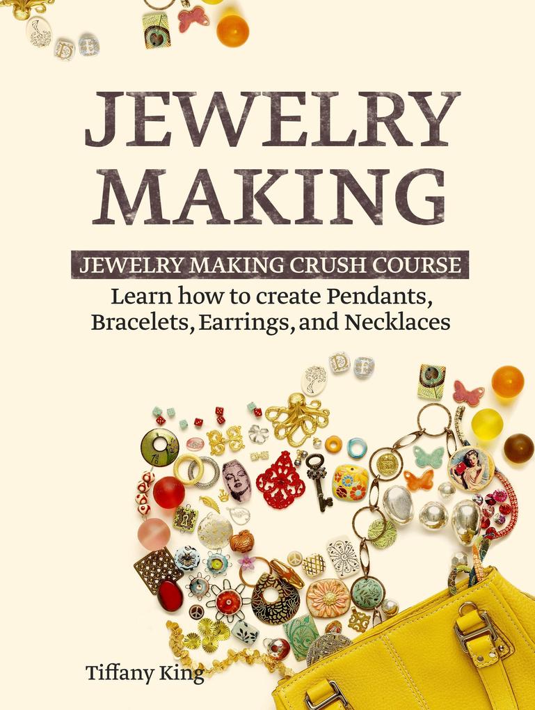 Jewelry Making: Learn How to Make Pendants Bracelets Earrings and Necklaces - Jewelry Making Crush Course