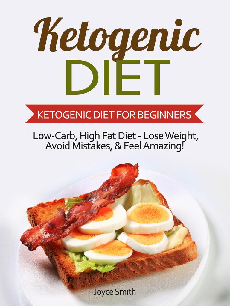 Ketogenic Diet: Low-Carb High Fat Diet - Lose Weight and Feel Amazing! - Ketogenic Diet for Beginners