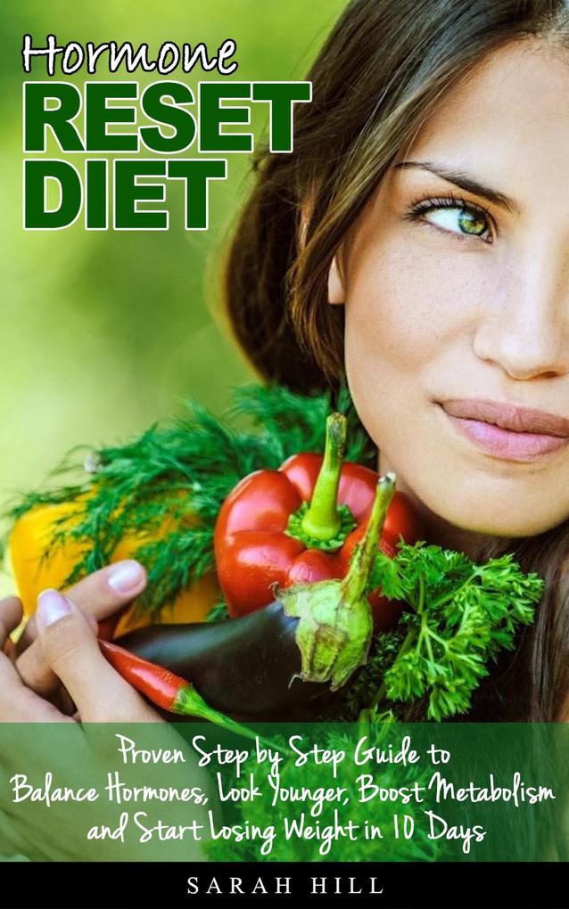 Hormone Reset Diet: Proven Step by Step Guide to Balance Hormones Look Younger Boost Metabolism and Lose Weight in 10 Days