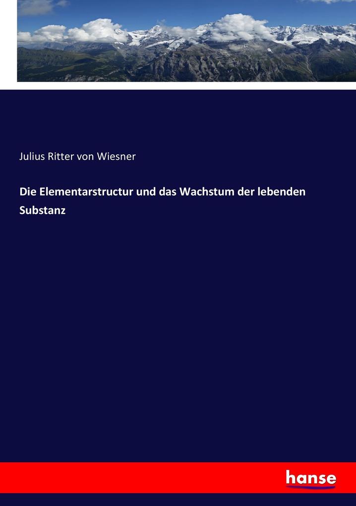 Die Elementarstructur und das Wachstum der lebenden Substanz