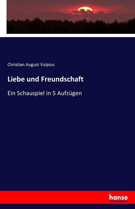Liebe und Freundschaft - Christian August Vulpius