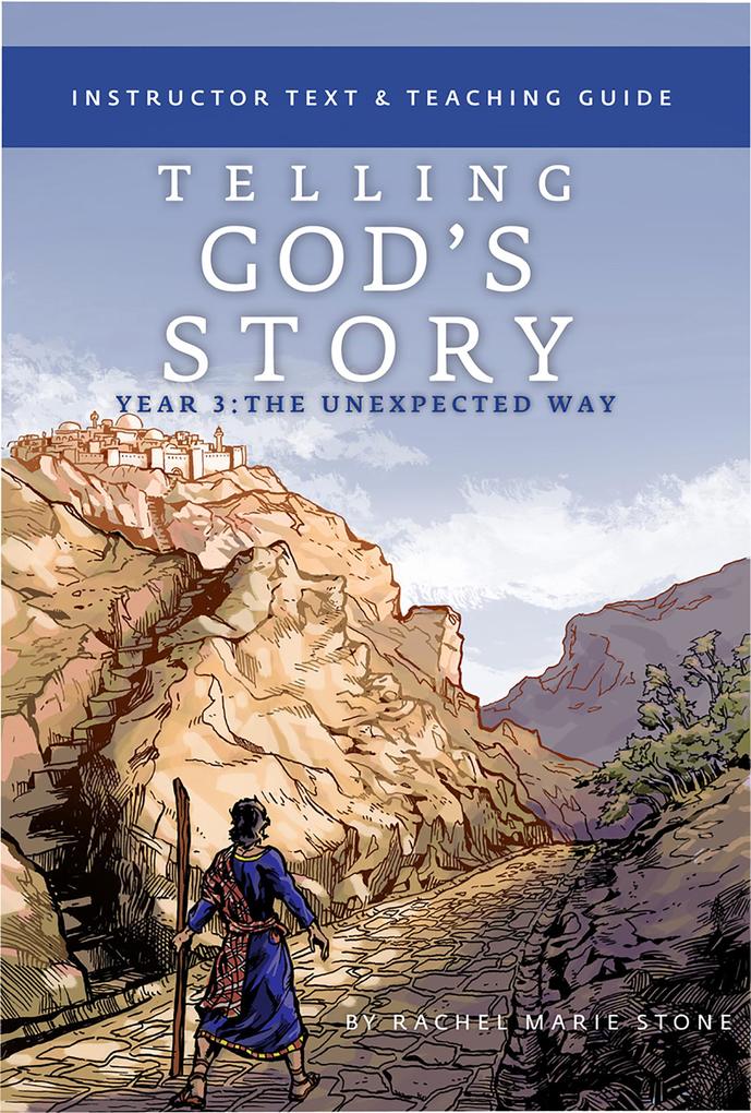Telling God‘s Story Year Three: The Unexpected Way: Instructor Text & Teaching Guide (Vol. 3) (Telling God‘s Story)