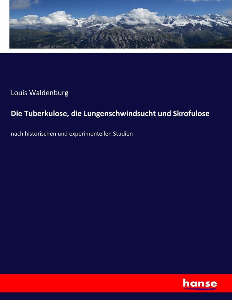 Die Tuberkulose die Lungenschwindsucht und Skrofulose