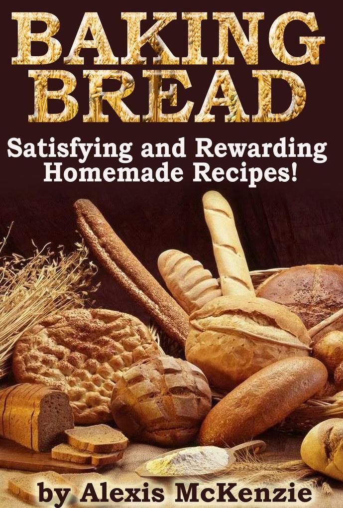 Baking Bread: Satisfying and Rewarding Homemade Recipes!